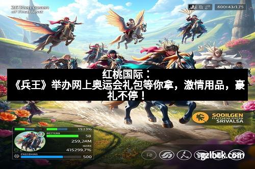 红桃国际：《兵王》举办网上奥运会礼包等你拿，激情用品，豪礼不停！